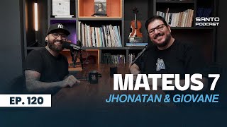 MATEUS 7 - podcast com Jhonatan \u0026 Giovane // Episódio 120 O SANTO PODCAST