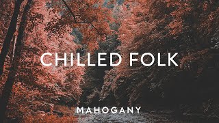 Chilled Folk 🍁 Indie Folk Compilation | Mahogany Playlist