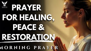 Pray This for Healing, Peace  \u0026 Restoration| Powerful Morning Prayer To Start Your Day