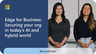 Microsoft Edge for Business: Securing your organization in today's AI and hybrid world