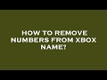 How to remove numbers from xbox name?