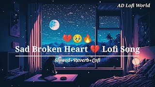 Sad Broken Heart 💔 Lofi Song | Slowed And Reverb | Heartbreak Song | #lofi #slowedreverb #sad #song