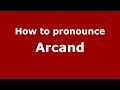 How to pronounce Arcand (French/France) - PronounceNames.com