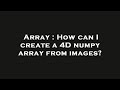 Array : How can I create a 4D numpy array from images?