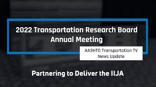 AASHTO TTV News Update. Coverage of 2022, TRB Annual Meeting: Partnering to Deliver the IIJA