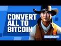 Convert All Unnecessary Assets and Property to Bitcoin.