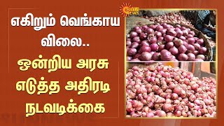 Onion Price Hike | எகிறும் வெங்காய விலை.. ஒன்றிய அரசு எடுத்த அதிரடி நடவடிக்கை | Sun News