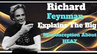 Richard Feynman Explains The Big Misconception About HEAT