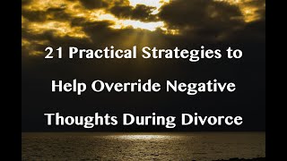 21 Practical Strategies to Help Override Negative Thoughts During Divorce
