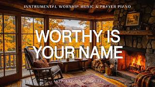 Worthy Is Your Name: Piano Instrumental Worship & Prayer Music with Scriptures 🍂 Inspirational CKEYS
