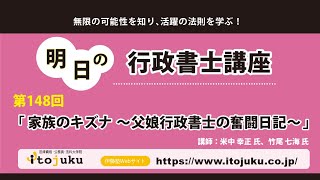 第148回 明日の行政書士講座「家族のキズナ～父娘行政書士の奮闘日記～」