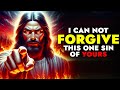 God Says ➨ I CAN'T FORGIVE THIS ONE SIN OF YOURS | God Message Today For You | God Tells You