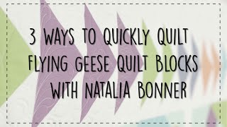 3 Ways to Quickly Quilt Flying Geese Quilt Blocks with Natalia Bonner