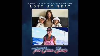 Lost at Sea? | The Cases of Missing Abigail Bernstein (\u0026 her children) \u0026 Sarm Heslop