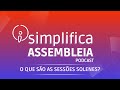 PODCAST SIMPLIFICA ASSEMBLEIA - AS ESPECIFICIDADES DA SESSÃO SOLENE