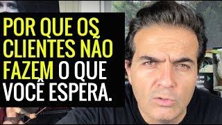 Por que os clientes não fazem o que você espera.