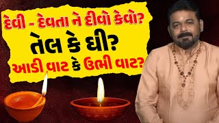 દેવી દેવતા માટે દીવો તેલનો કરવો કે ઘી નો? : આડી વાટ નો દીવો કે ઉભી વાટ નો દીવો? કઈ વાટ નો દીવો ફળે