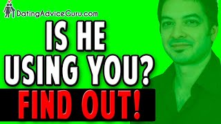 Is He Using You? Find Out! 14 Signs To Look For