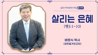 살리는 은혜(행3:1~10) 2022.7.26.화 #청주즐거운교회 #배정식목사 #국제세시간기도처