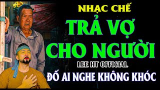 NHẠC CHẾ - TRẢ VỢ CHO NGƯỜI - LEE HT ( HÁT VỀ CHÚ MINH )