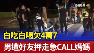 白吃白喝欠4萬7 男遭好友押走急CALL媽媽