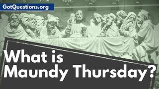 What is Maundy Thursday / Holy Thursday? | What Does Maundy Mean?  | GotQuestions.org