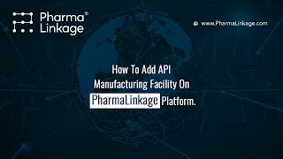 How To Add API Manufacturing Facility on PharmaLinkage Platform.