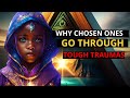 why chosen ones go through traumas