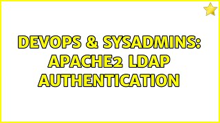 DevOps & SysAdmins: apache2 ldap authentication (2 Solutions!!)