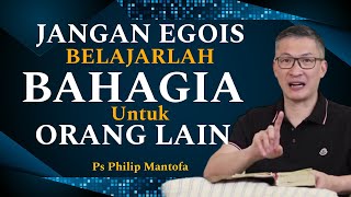 JANGAN EGOIS, BELAJARLAH BAHAGIA UNTUK ORANG LAIN // PS PHILIP MANTOFA // SAAT TEDUH  // KHOTBAH