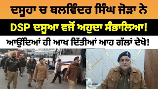 Dasuya ਚ ਬਲਵਿੰਦਰ ਸਿੰਘ ਜੋੜਾ ਨੇ DSP Dasuya ਵਜੋਂ ਅਹੁਦਾ ਸੰਭਾਲਿਆ | Dasuya News