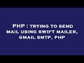 PHP : trying to send mail using swift mailer, gmail smtp, php