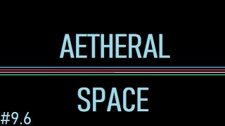 Discovering Aetheral Space #9.6