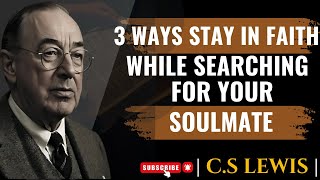 C.S LEWIS _ 3 Ways to Stay in Faith While Searching for Your Soulmate | SPIRITUAL MOTIVATION SPEECH