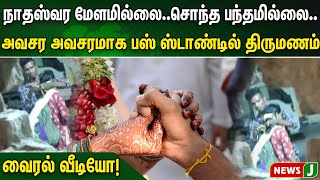 நாதஸ்வர மேளமில்லை..சொந்த பந்தமில்லை..அவசர அவசரமாக பஸ் ஸ்டாண்டில் திருமணம்..வைரல் வீடியோ | NewsJ