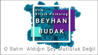 O satın aldığın şey mutluluk degil (BEYHAN BUDAK)