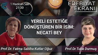 YERELİ ESTETİĞE DÖNÜŞTÜREN BİR İSİM : NECATİ BEY (ESKİ ŞİİRİN RÜZGARIYLA)