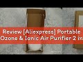 Review [Aliexpress] Portable Ozone & Ionic Air Purifier 2 in 1 Eliminate Odor for Home, Car, Refrig