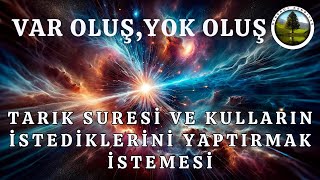 VAR OLUŞ,YOK OLUŞ TARIK SURESİ VE KULLARIN İSTEDİKLERİNİ YAPTIRMAK İSTEMESİ | Synergy Kendiyas |