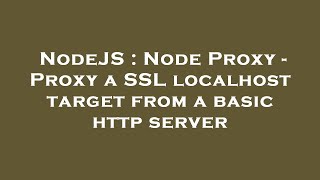 NodeJS : Node Proxy - Proxy a SSL localhost target from a basic http server