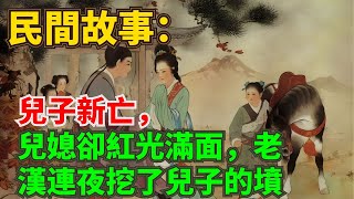 民間故事：兒子新亡，兒媳卻紅光滿面，老漢連夜挖了兒子的墳 #奇聞異事 #故事傳說 #故事传说 #民间故事，#民间故事合集，#明朝奇案，#民間故事，#民間故事合集，#古代奇案，#情感故事