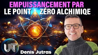 Empuissancement par le point zéro alchimique et la fusion de l'atome avec Denis Jutras