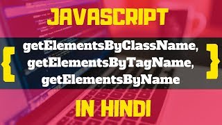 getElementsByClassName | getElementsByTagName | getElementsByName in IN JAVASCRIPT IN HINDI