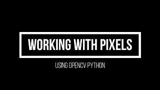 9. Working With Pixels (Advanced Computer Vision using OpenCV Python)