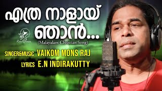 ETHRA NAALAY NJAN | VAIKOM MONS RAJ | E.N INDIRAKUTTY | NEW CHRISTIAN SONG 2023