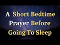 Dear Lord, I come to You at the close of this day - A Short Bedtime Prayer Before Going To Sleep