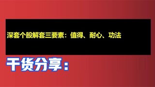 深套个股解套三要素：值得、耐心、功法，并不是所有的个股都值得