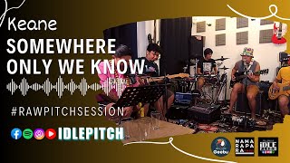 SOMEWHERE ONLY WE KNOW by Keane| IDLEPITCH Covers