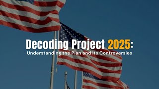 Decoding Project 2025: Understanding the Plan and Its Controversies