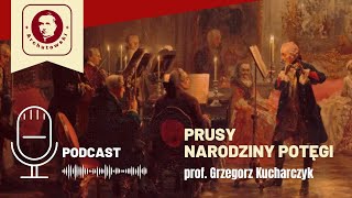 Prusy – narodziny potęgi. Wykład prof. Grzegorza Kucharczyka [Podcast]